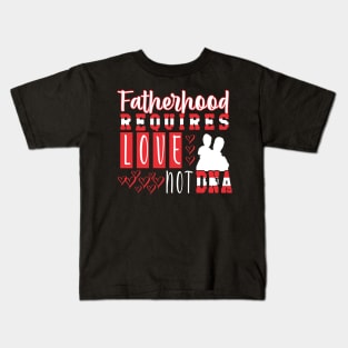 Fatherhood Requires Love Not DNA Tshirt Kids T-Shirt